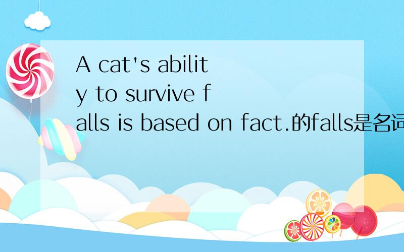 A cat's ability to survive falls is based on fact.的falls是名词吗?