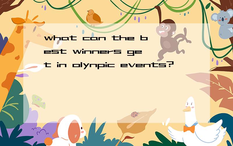 what can the best winners get in olynpic events?