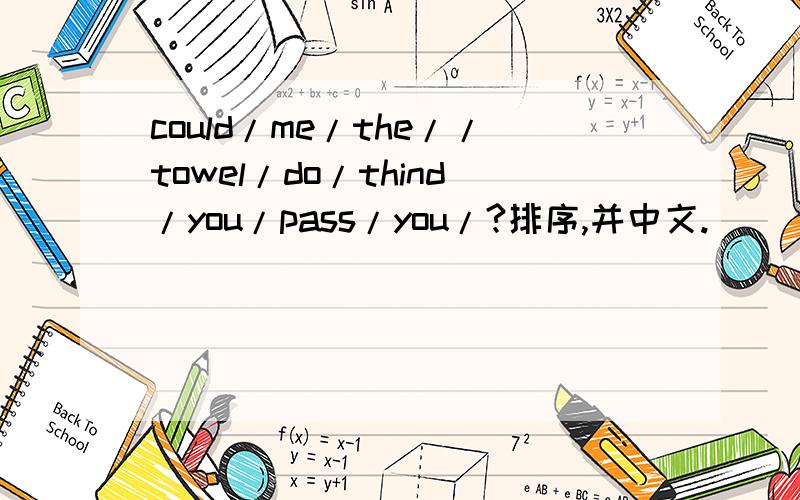 could/me/the//towel/do/thind/you/pass/you/?排序,并中文.