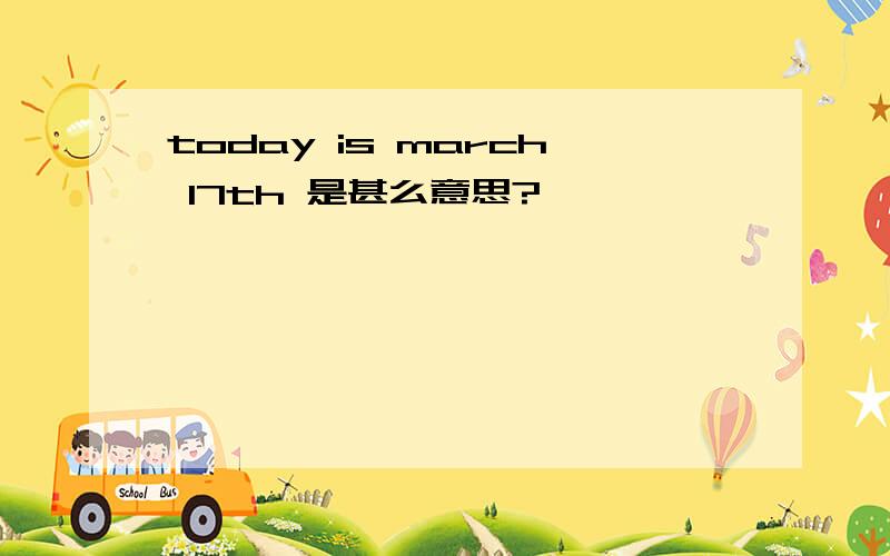 today is march 17th 是甚么意思?
