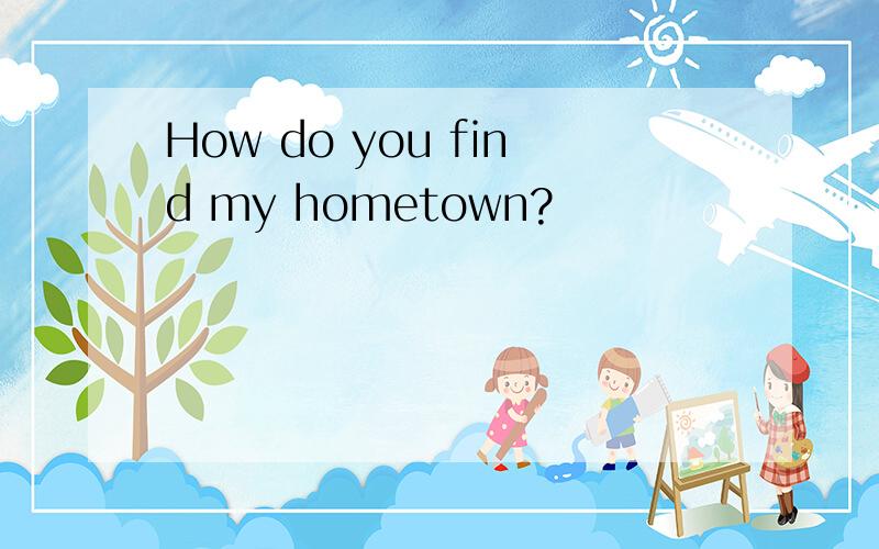 How do you find my hometown?