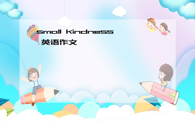 small kindness 英语作文