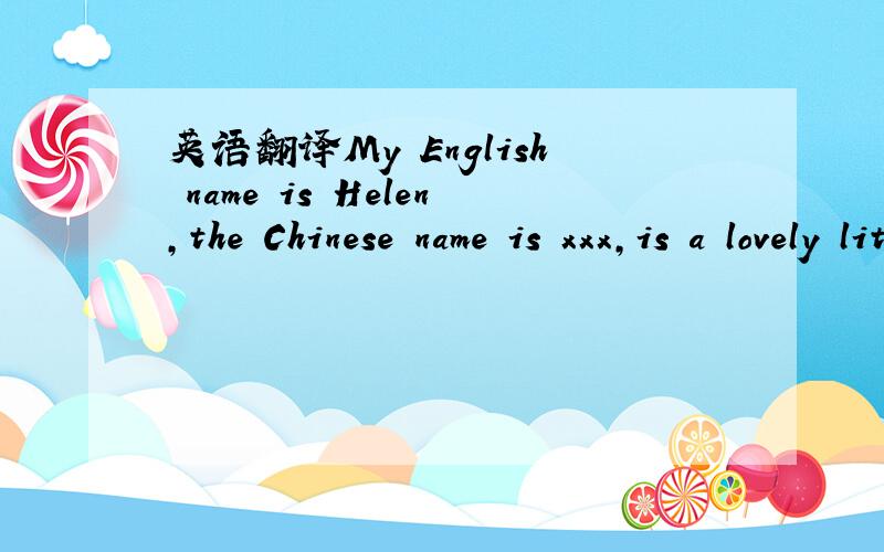 英语翻译My English name is Helen,the Chinese name is xxx,is a lovely little girl.I love to laugh,a funny little things can make me laugh,if you laughed for no reason,I am afraid I would laugh Oh!I am lively and outgoing personality,a lot of good