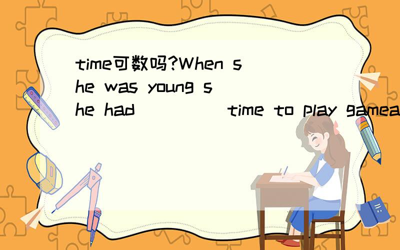 time可数吗?When she was young she had_____time to play gamea:so manyb:such manyc:so muchd:such much
