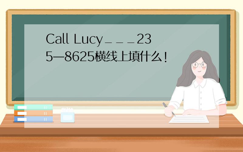 Call Lucy___235—8625横线上填什么!
