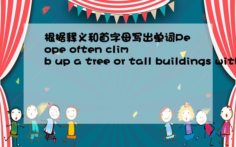 根据释义和首字母写出单词Peope often climb up a tree or tall buildings with it.l____