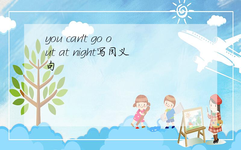 you can't go out at night写同义句