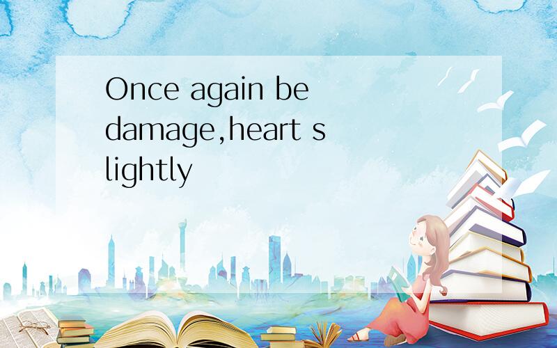 Once again be damage,heart slightly