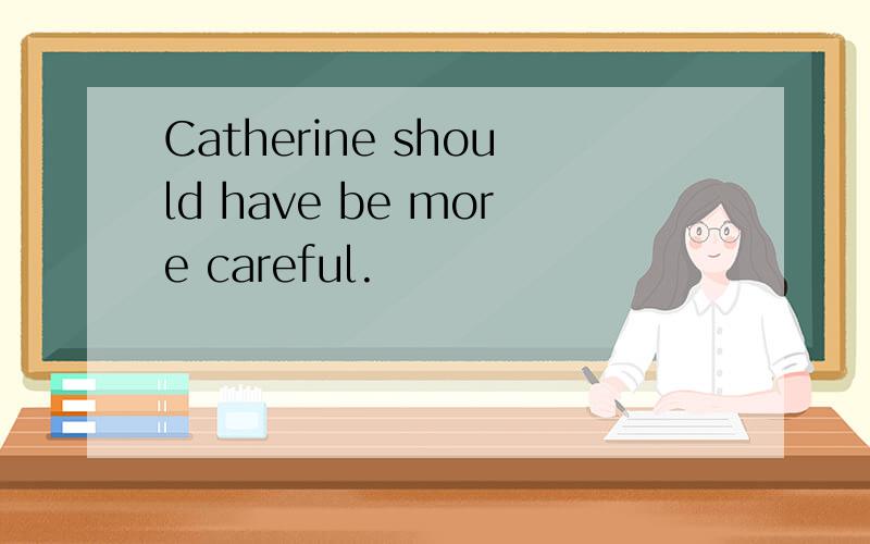 Catherine should have be more careful.