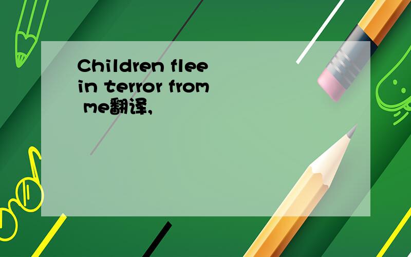 Children flee in terror from me翻译,
