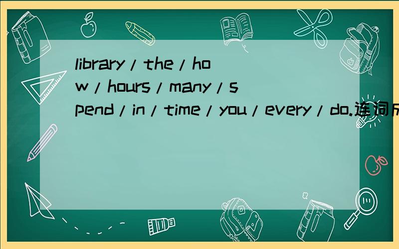 library/the/how/hours/many/spend/in/time/you/every/do.连词成句,