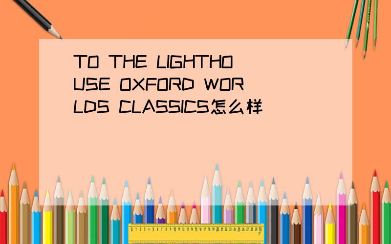 TO THE LIGHTHOUSE OXFORD WORLDS CLASSICS怎么样