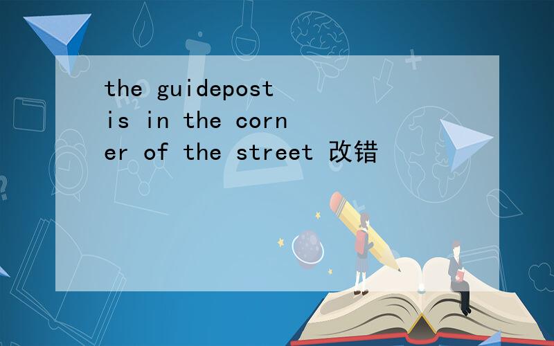 the guidepost is in the corner of the street 改错