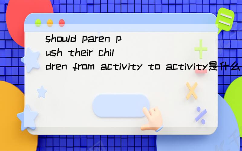 should paren push their children from activity to activity是什么意思