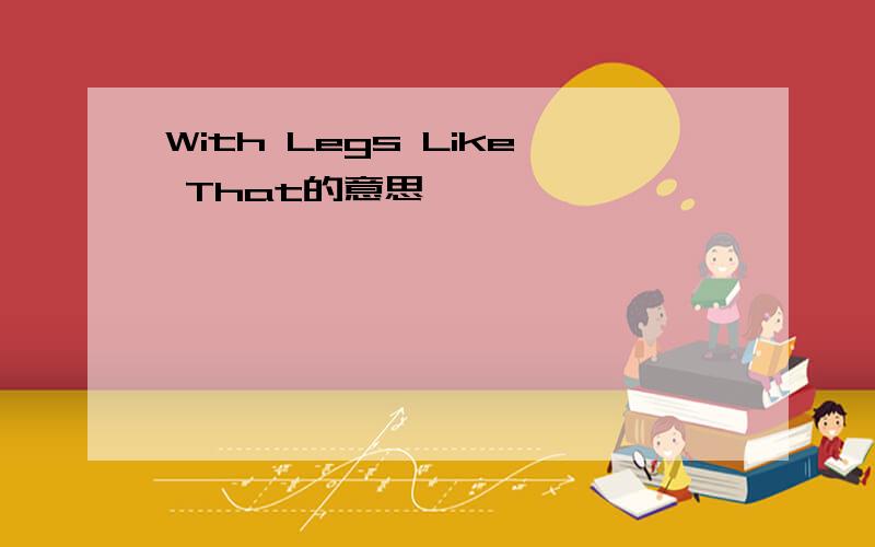 With Legs Like That的意思