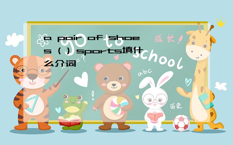 a pair of shoes ( ) sports填什么介词