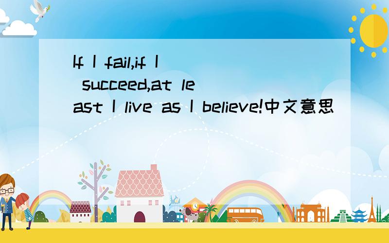 If I fail,if I succeed,at least I live as I believe!中文意思