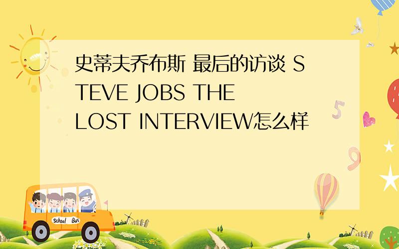 史蒂夫乔布斯 最后的访谈 STEVE JOBS THE LOST INTERVIEW怎么样