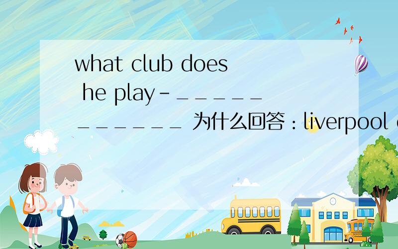 what club does he play-___________ 为什么回答：liverpool clubAfor Bof Cto Don