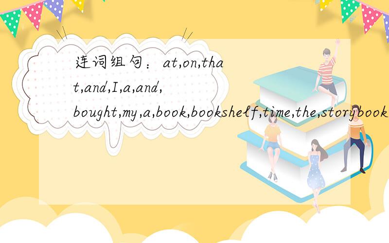 连词组句：at,on,that,and,I,a,and,bought,my,a,book,bookshelf,time,the,storybook,of,sister,cartoons,that,bookstore,at(.)