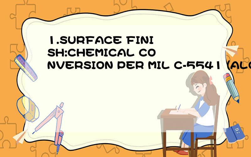 1.SURFACE FINISH:CHEMICAL CONVERSION PER MIL C-5541 (ALODINE),这个表面处理不懂请帮忙一下