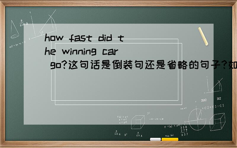 how fast did the winning car go?这句话是倒装句还是省略的句子?如果是省略的句子的话,那么写全