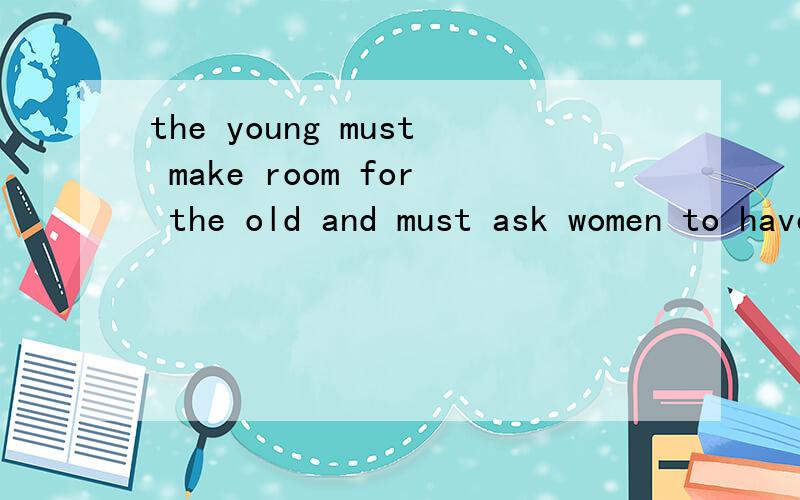 the young must make room for the old and must ask women to have their seats 证据翻译