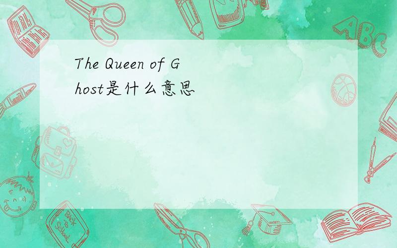 The Queen of Ghost是什么意思