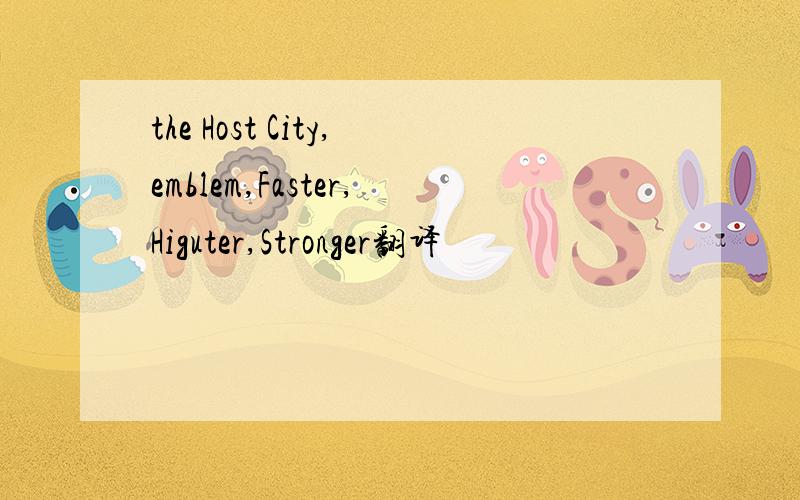 the Host City,emblem,Faster,Higuter,Stronger翻译