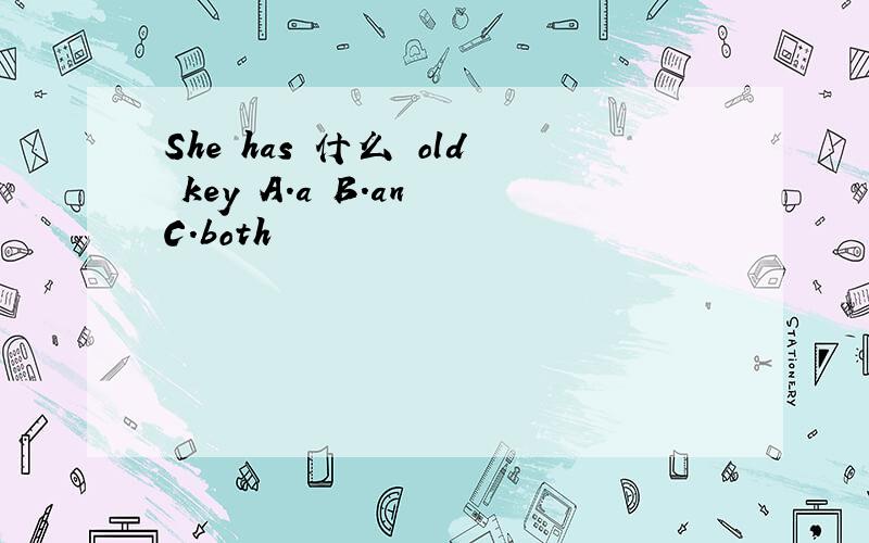 She has 什么 old key A.a B.an C.both