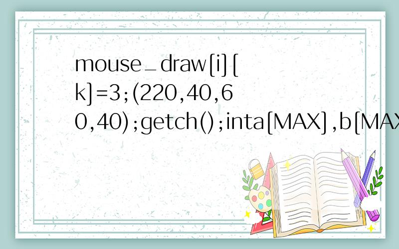 mouse_draw[i][k]=3;(220,40,60,40);getch();inta[MAX],b[MAX],cnt=0;voidjsVal()try
