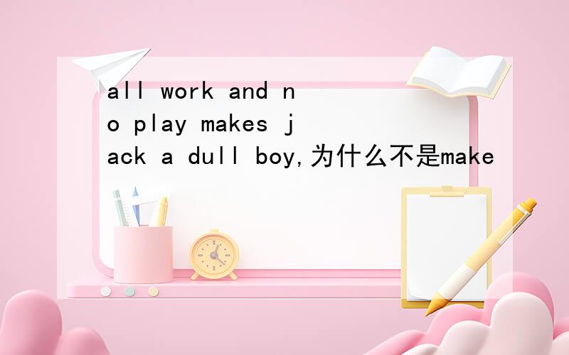 all work and no play makes jack a dull boy,为什么不是make