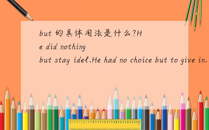 but 的具体用法是什么?He did nothing but stay idel.He had no choice but to give in.一句有to,一句没有to