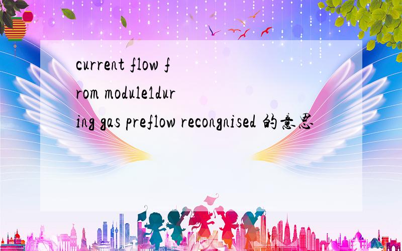 current flow from module1during gas preflow recongnised 的意思