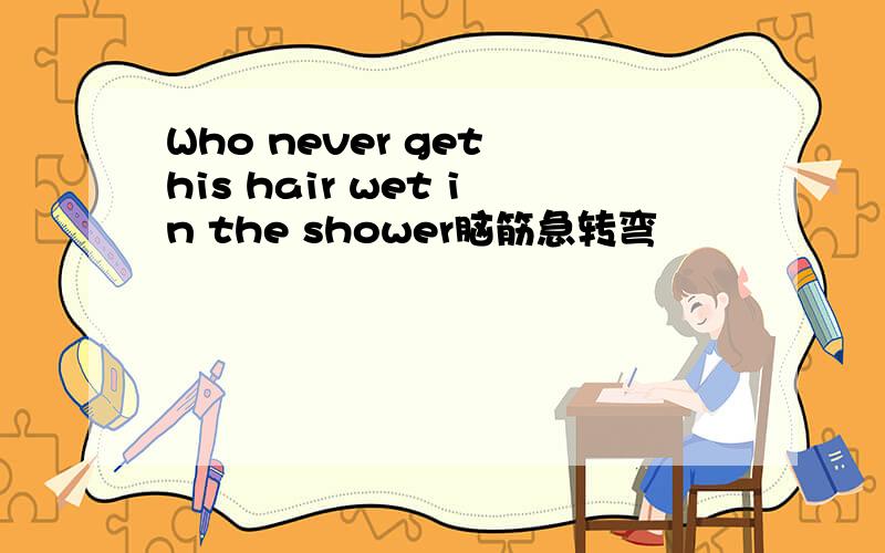 Who never get his hair wet in the shower脑筋急转弯