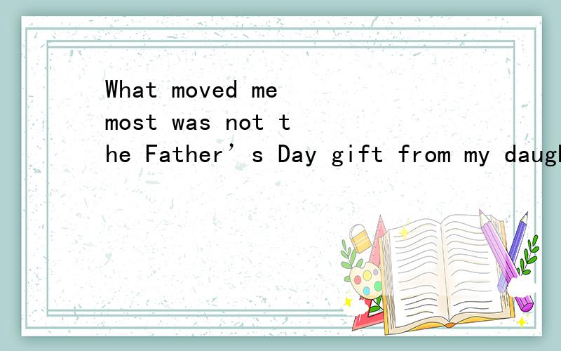 What moved me most was not the Father’s Day gift from my daughter,but_______ she presented it.A.in the way B.the way which C.in the way that D.the way the way不是在句中作状语吗（一种方式-----她赠送出它用这种方式）,那为什