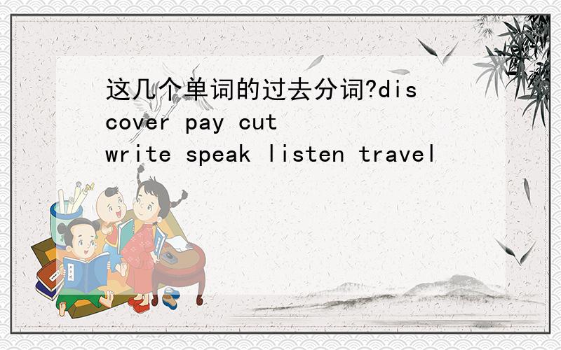 这几个单词的过去分词?discover pay cut write speak listen travel