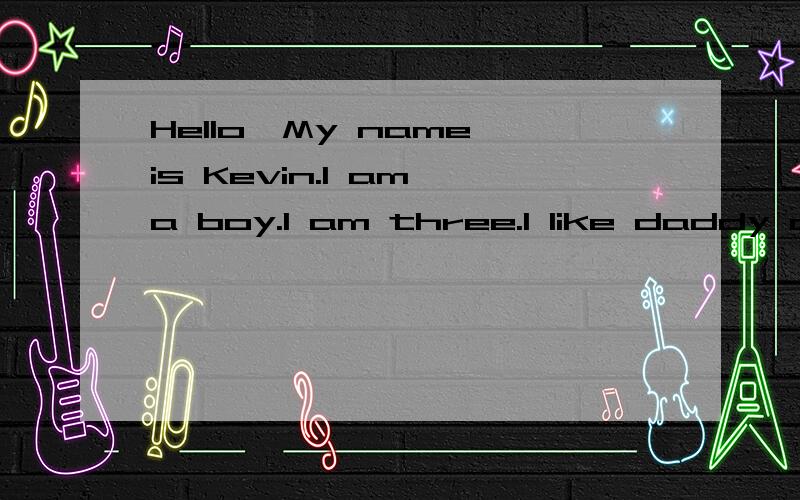 Hello,My name is Kevin.I am a boy.I am three.I like daddy and mummy.I like apple Thank you