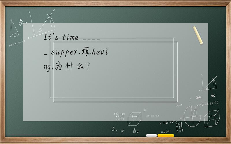 It's time _____ supper.填heving,为什么?