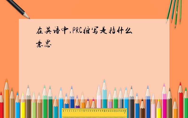在英语中,PRC缩写是指什么意思