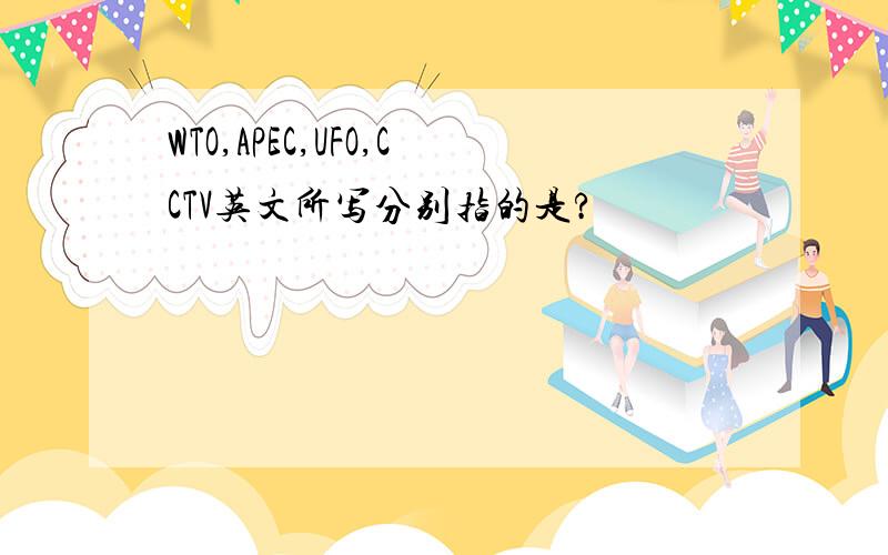 WTO,APEC,UFO,CCTV英文所写分别指的是?