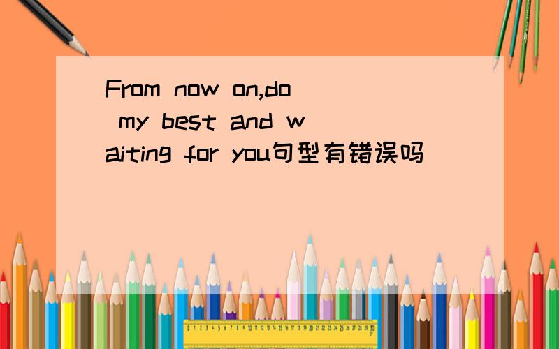 From now on,do my best and waiting for you句型有错误吗