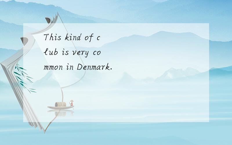 This kind of club is very common in Denmark.