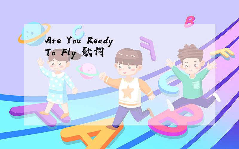 Are You Ready To Fly 歌词