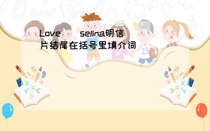 Love()selina明信片结尾在括号里填介词
