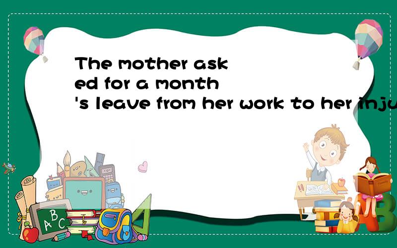 The mother asked for a month's leave from her work to her injured son.A.agree with B.worry about C.laugh at D.care for