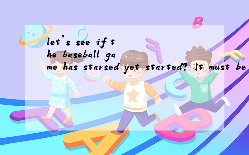 let's see if the baseball game has starsed yet started? It must be clear who ___ by nowA is winning B wins C has won D would win why choose A ?