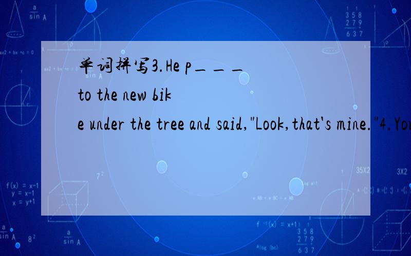 单词拼写3.He p___ to the new bike under the tree and said,