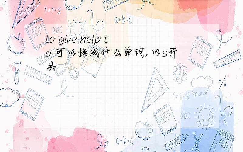 to give help to 可以换成什么单词,以s开头