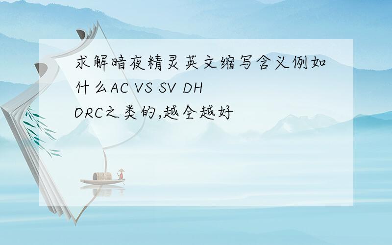求解暗夜精灵英文缩写含义例如什么AC VS SV DH ORC之类的,越全越好